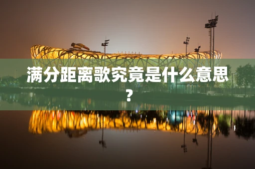 满分距离歌究竟是什么意思？