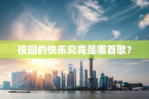 校园的快乐究竟是哪首歌？