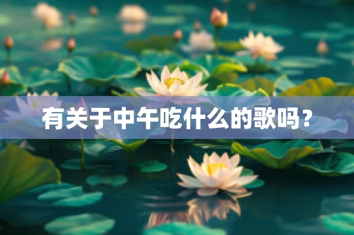 有关于中午吃什么的歌吗？