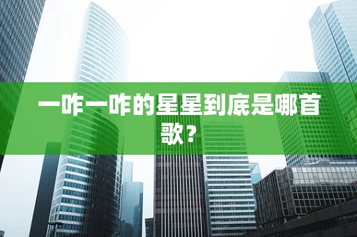 一咋一咋的星星到底是哪首歌？