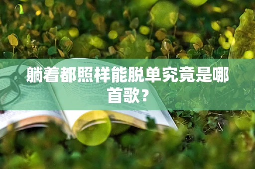 躺着都照样能脱单究竟是哪首歌？
