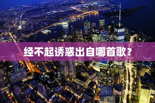 经不起诱惑出自哪首歌？