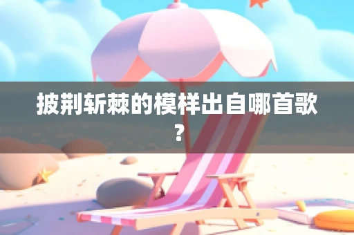 披荆斩棘的模样出自哪首歌？