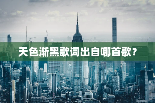 天色渐黑歌词出自哪首歌？