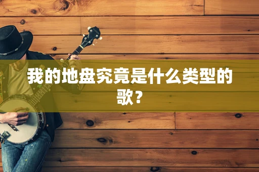 我的地盘究竟是什么类型的歌？