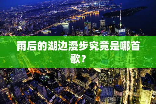 雨后的湖边漫步究竟是哪首歌？