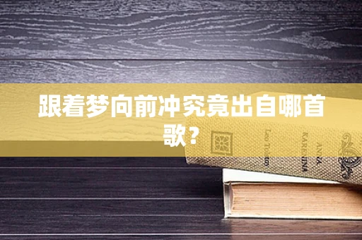 跟着梦向前冲究竟出自哪首歌？