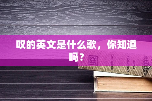 叹的英文是什么歌，你知道吗？