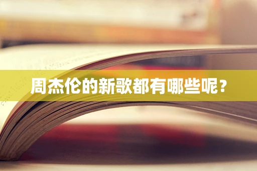 周杰伦的新歌都有哪些呢？