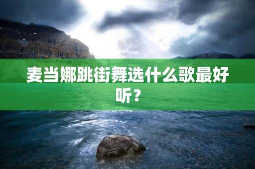 麦当娜跳街舞选什么歌最好听？