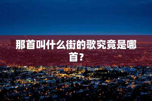 那首叫什么街的歌究竟是哪首？