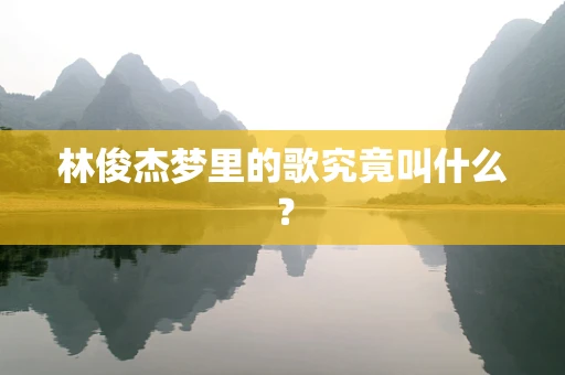 林俊杰梦里的歌究竟叫什么？