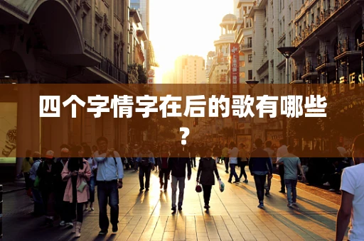 四个字情字在后的歌有哪些？