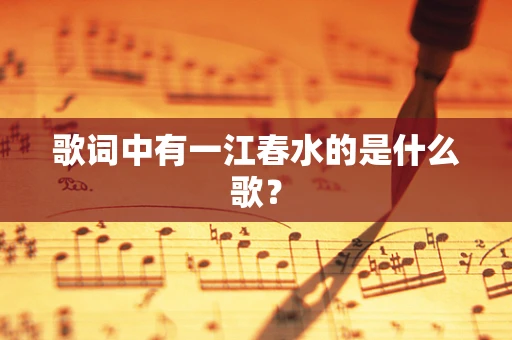 歌词中有一江春水的是什么歌？