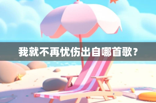 我就不再忧伤出自哪首歌？