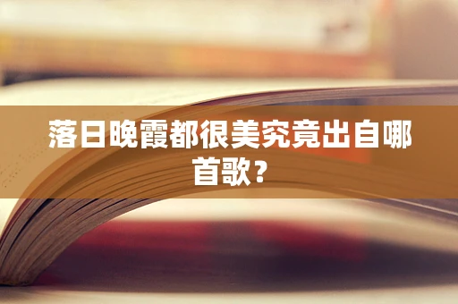 落日晚霞都很美究竟出自哪首歌？