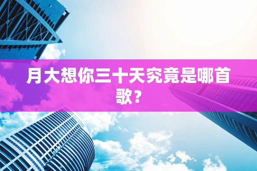 月大想你三十天究竟是哪首歌？