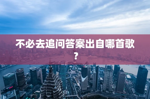 不必去追问答案出自哪首歌？