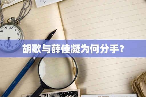 胡歌与薛佳凝为何分手？