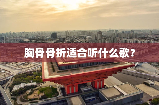 胸骨骨折适合听什么歌？