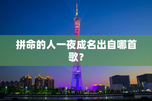 拼命的人一夜成名出自哪首歌？