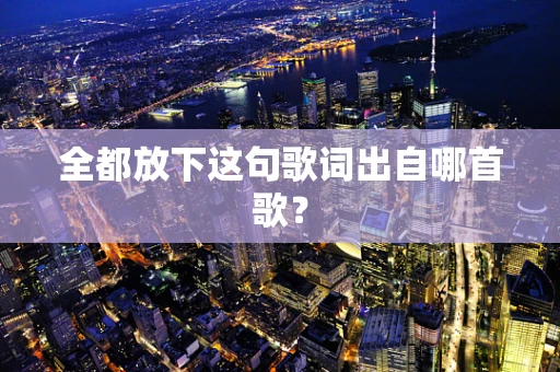全都放下这句歌词出自哪首歌？