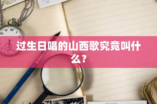 过生日唱的山西歌究竟叫什么？