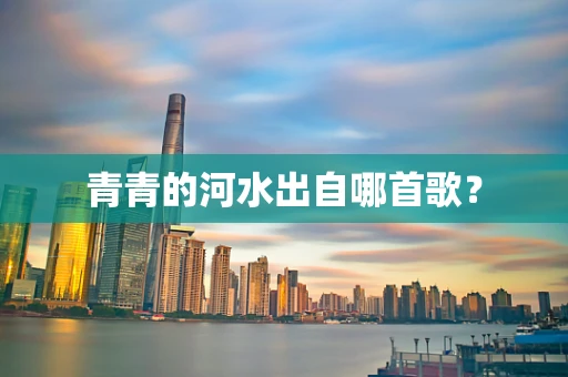 青青的河水出自哪首歌？