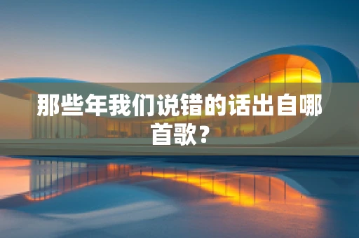 那些年我们说错的话出自哪首歌？
