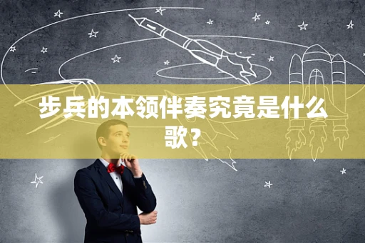 步兵的本领伴奏究竟是什么歌？