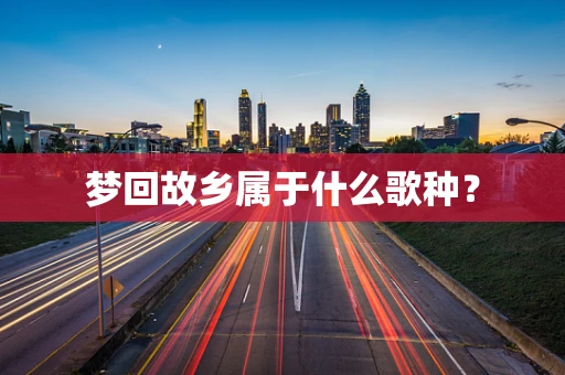 梦回故乡属于什么歌种？