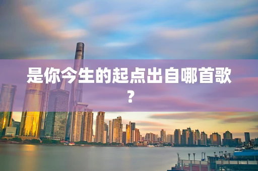 是你今生的起点出自哪首歌？