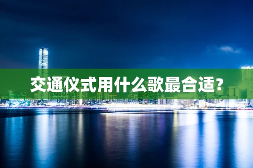 交通仪式用什么歌最合适？
