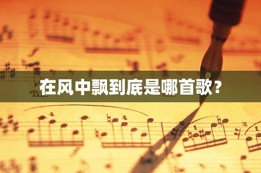 在风中飘到底是哪首歌？