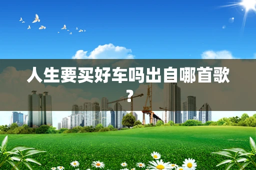 人生要买好车吗出自哪首歌？