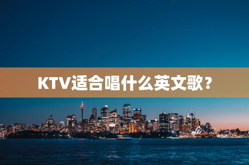 KTV适合唱什么英文歌？