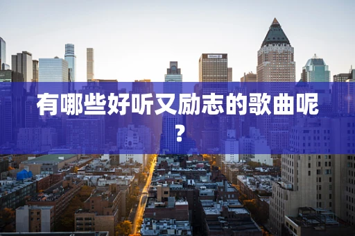 有哪些好听又励志的歌曲呢？