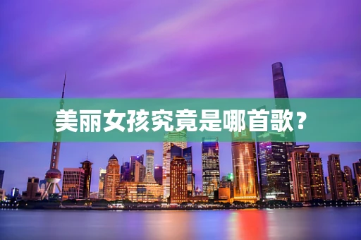 美丽女孩究竟是哪首歌？