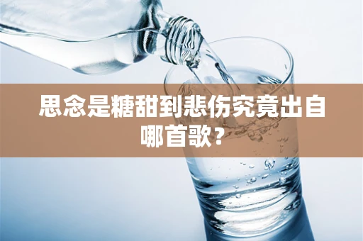思念是糖甜到悲伤究竟出自哪首歌？
