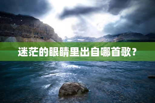 迷茫的眼睛里出自哪首歌？