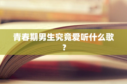 青春期男生究竟爱听什么歌？