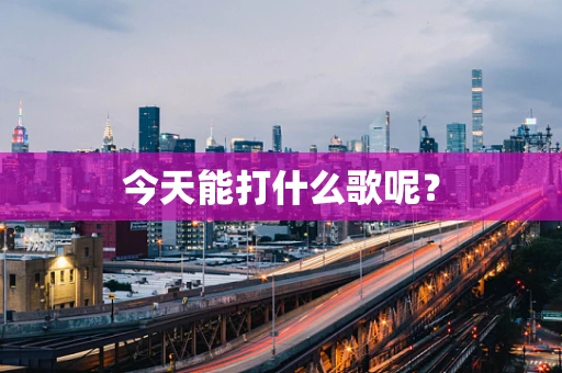 今天能打什么歌呢？