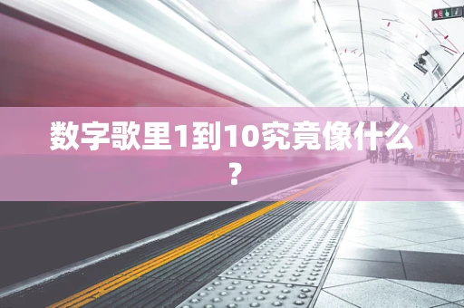 数字歌里1到10究竟像什么？
