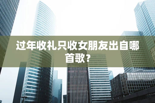 过年收礼只收女朋友出自哪首歌？
