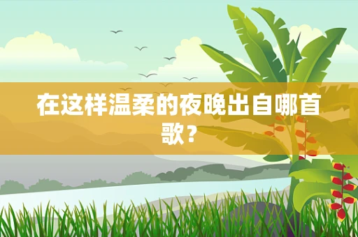在这样温柔的夜晚出自哪首歌？