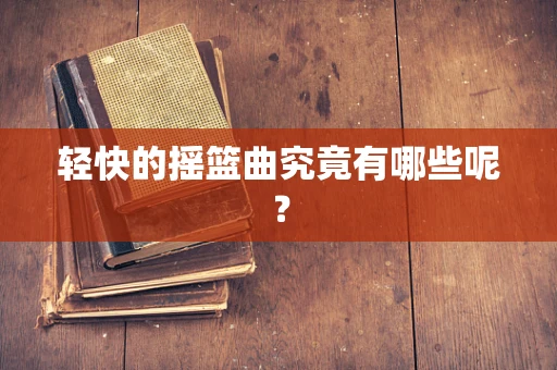 轻快的摇篮曲究竟有哪些呢？