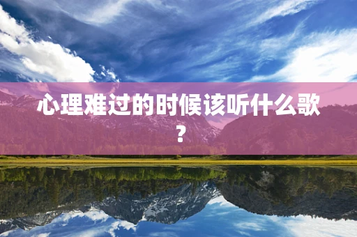 心理难过的时候该听什么歌？