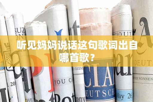 听见妈妈说话这句歌词出自哪首歌？