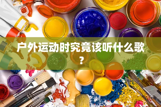户外运动时究竟该听什么歌？