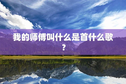 我的师傅叫什么是首什么歌？
